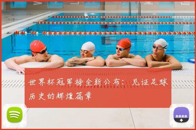世界杯冠军榜全新公布:见证足球历史的辉煌篇章
