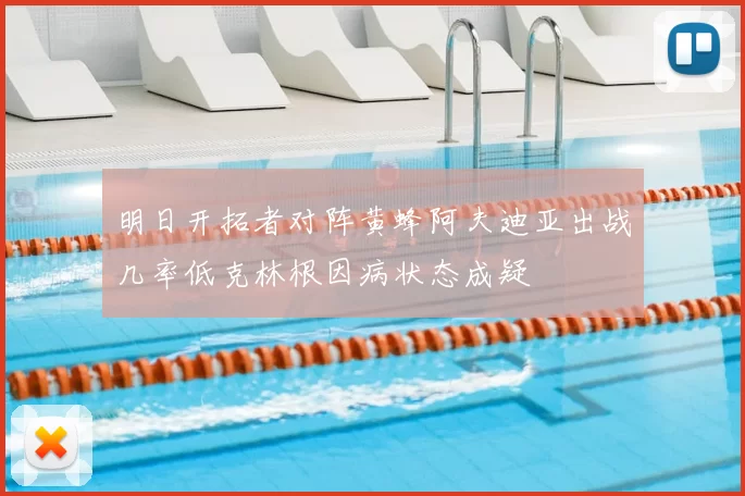 明日开拓者对阵黄蜂阿夫迪亚出战几率低克林根因病状态成疑