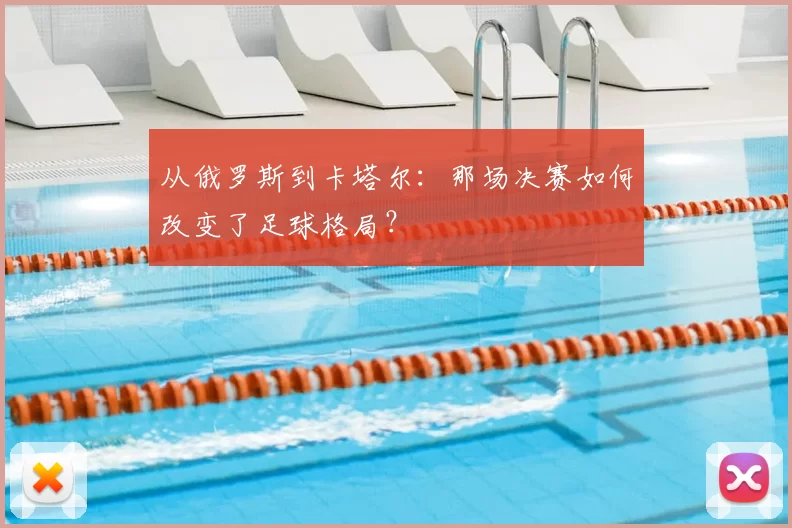从俄罗斯到卡塔尔：那场决赛如何改变了足球格局？
