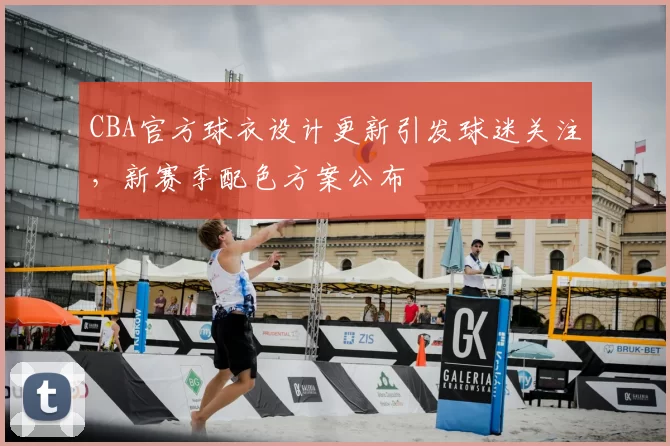 CBA官方球衣设计更新引发球迷关注，新赛季配色方案公布