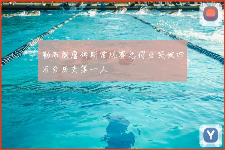 勒布朗詹姆斯常规赛总得分突破四万分历史第一人