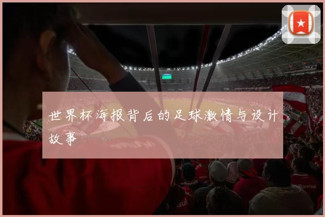 世界杯海报背后的足球激情与设计故事