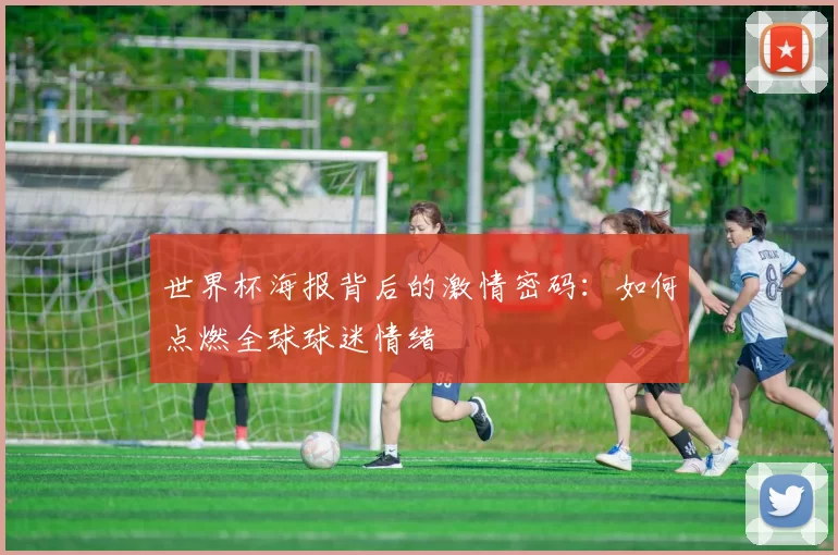 世界杯海报背后的激情密码:如何点燃全球球迷情绪