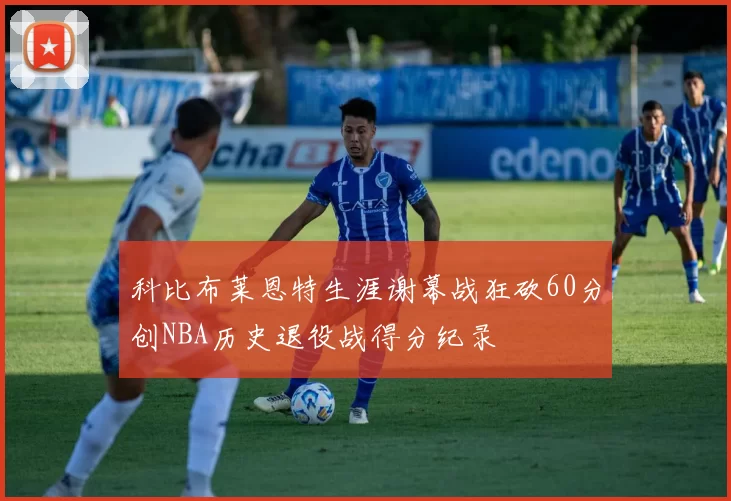 科比布莱恩特生涯谢幕战狂砍60分创NBA历史退役战得分纪录
