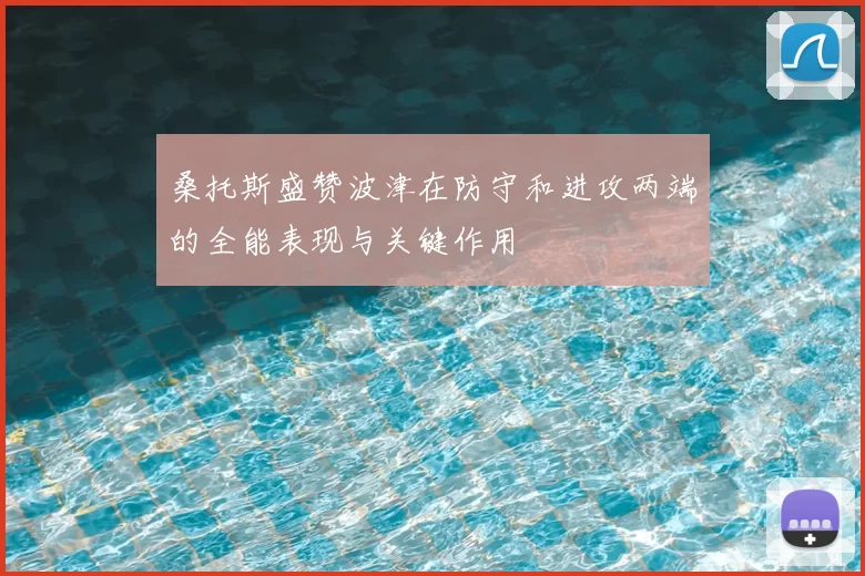 桑托斯盛赞波津在防守和进攻两端的全能表现与关键作用