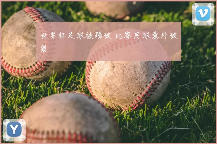 世界杯足球被踢破 比赛用球意外破裂