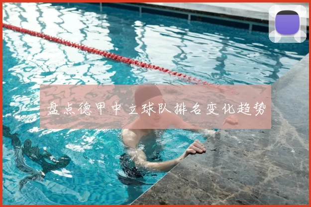 盘点德甲中立球队排名变化趋势