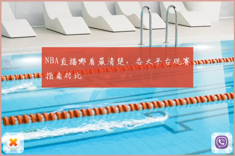 NBA直播哪看最清楚,各大平台观赛指南对比